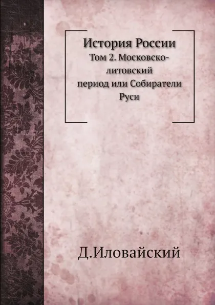 Обложка книги История России. Том 2. Московско-литовский период, Д.И. Иловайский