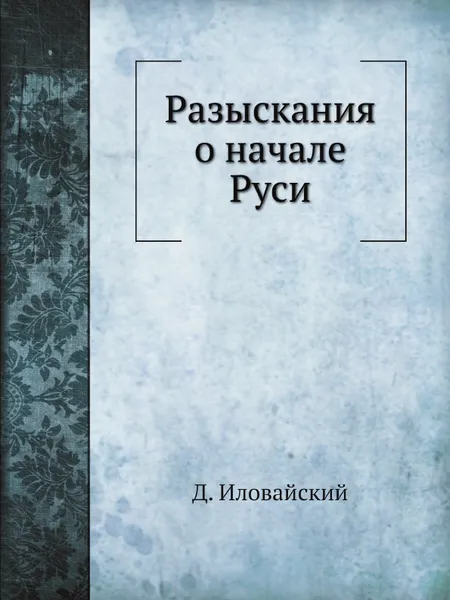 Обложка книги Разыскания о начале Руси, Д. Иловайский