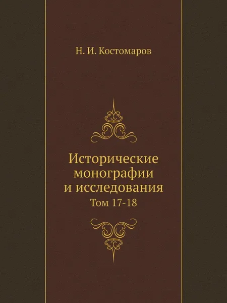 Обложка книги Исторические монографии и исследования. Том 17-18, Н.И. Костомаров