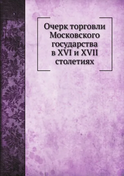 Обложка книги Очерк торговли Московского государства в XVI и XVII столетиях, Н.И. Костомаров