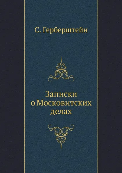 Обложка книги Записки о Московитских делах, С. Герберштейн