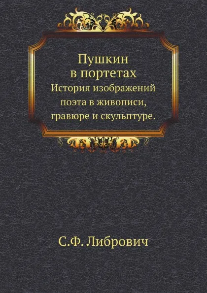 Обложка книги Пушкин в портетах. История изображений поэта в живописи, гравюре и скульптуре, С. Ф. Либрович