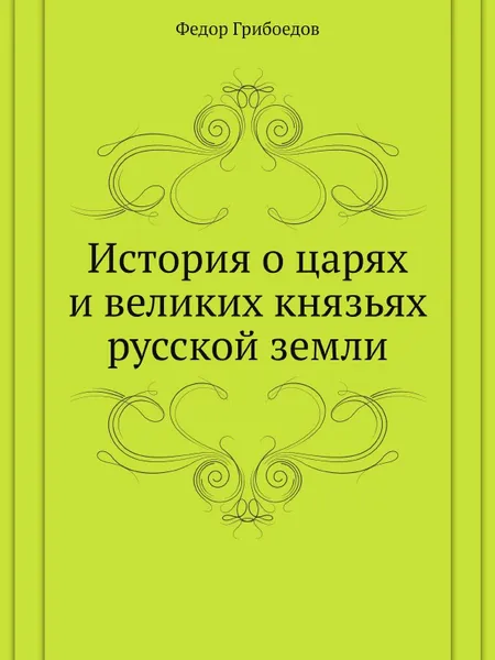 Обложка книги Памятники древней письменности, № 121. Федор Грибоедов, История о царях и великих князьях русской земли, С. Платонов