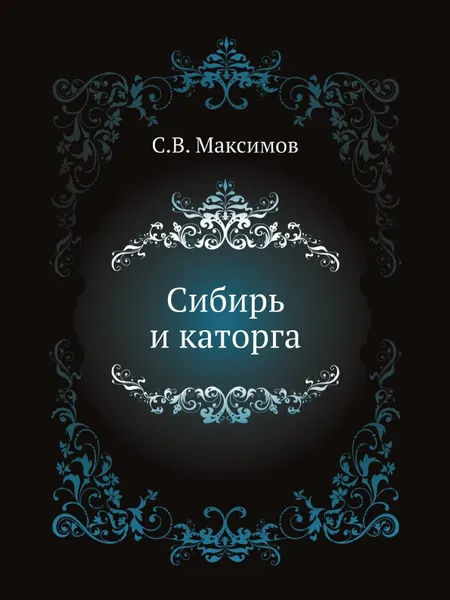 Обложка книги Сибирь и каторга, С.В. Максимов