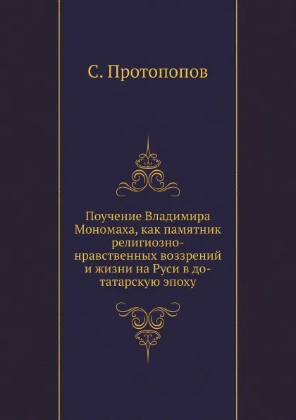 Обложка книги Поучение Владимира Мономаха, как памятник религиозно-нравственных воззрений и жизни на Руси в до-татарскую эпоху, С. Протопопов