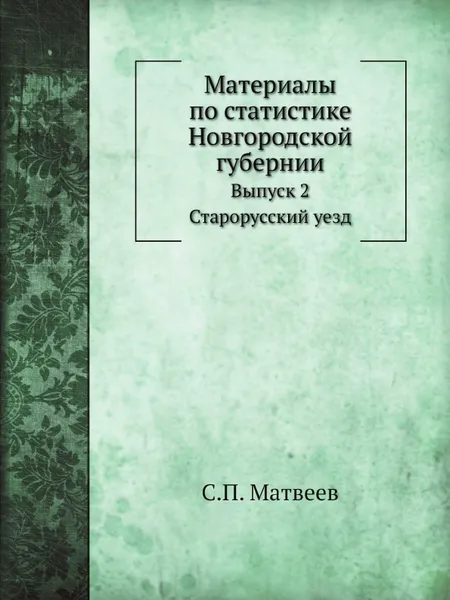 Обложка книги Материалы по статистике Новгородской губернии. Выпуск 2. Старорусский уезд, С.П. Матвеев