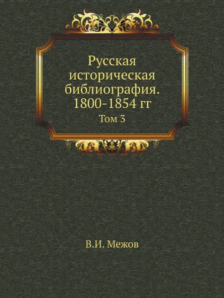 Обложка книги Русская историческая библиография. 1800-1854 гг. Том 3, В.И. Межов