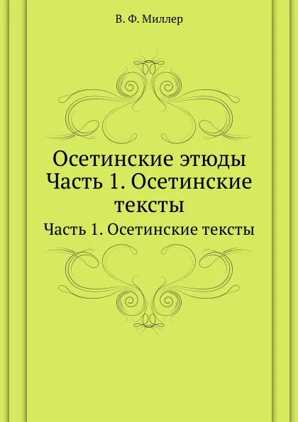 Обложка книги Осетинские этюды. Часть 1. Осетинские тексты, В. Ф. Миллер