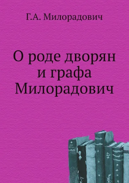 Обложка книги О роде дворян и графа Милорадович, Г.А. Милорадович