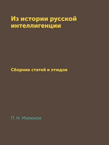 Обложка книги Из истории русской интеллигенции. Сборник статей и этюдов, П. Н. Милюков