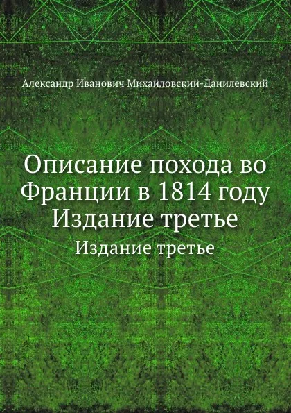 Обложка книги Описание похода во Франции в 1814 году. Издание третье, А. И. Михайловский-Данилевский