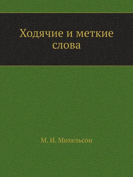 Обложка книги Ходячие и меткие слова, М. И. Михельсон