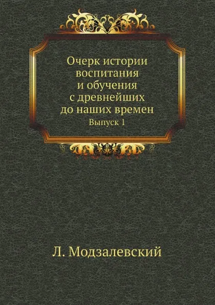 Обложка книги Очерк истории воспитания и обучения с древнейших до наших времен. Выпуск 1, Л. Модзалевский