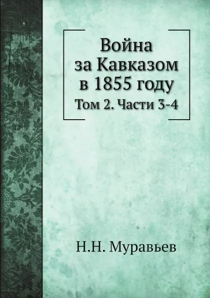 Обложка книги Война за Кавказом в 1855 году. Том 2. Части 3 и 4, Н.Н. Муравьев