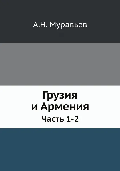 Обложка книги Грузия и Армения. Часть 1-2, А. Н. Муравьев