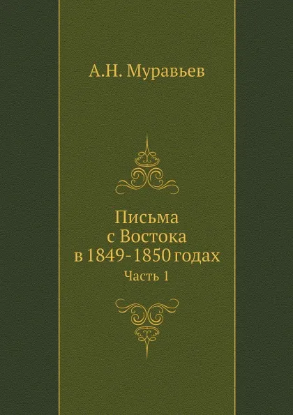 Обложка книги Письма с Востока в 1849-1850 годах. Часть 1, А. Н. Муравьев