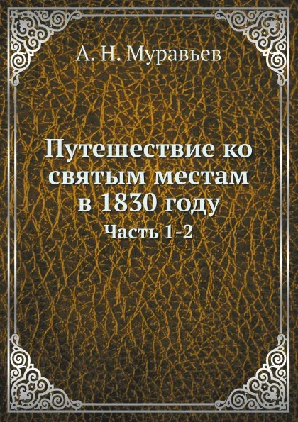 Обложка книги Путешествие ко святым местам в 1830 году. Часть 1-2, А. Н. Муравьев