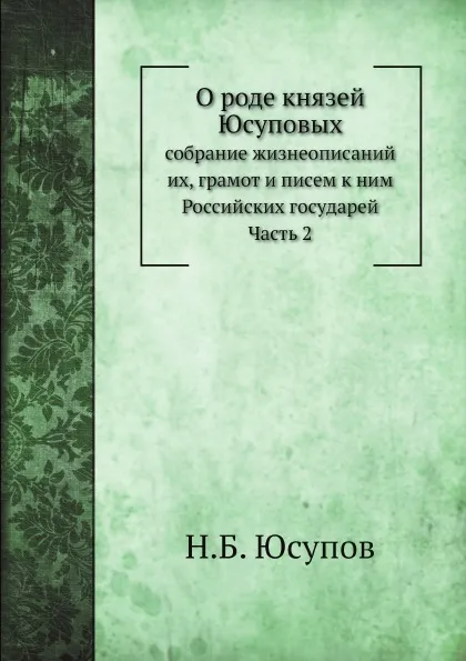 Обложка книги О роде князей Юсуповых. Часть 2, Н.Б. Юсупов