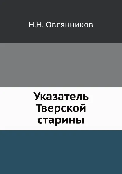 Обложка книги Указатель Тверской старины, Н.Н. Овсянников