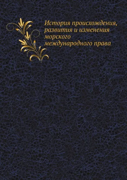 Обложка книги История происхождения, развития и изменения морского международного права, Отфейль, А. Долгов