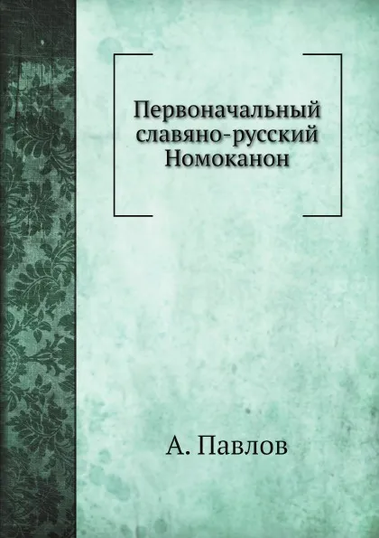 Обложка книги Первоначальный славяно-русский Номоканон, А. Павлов