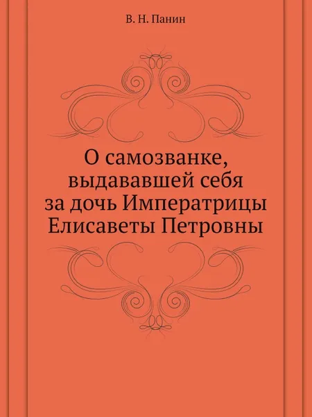 Обложка книги О самозванке, выдававшей себя за дочь Императрицы Елисаветы Петровны, В. Н. Панин