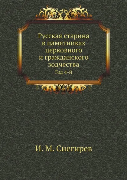 Обложка книги Русская старина в памятниках церковного и гражданского зодчества. Год 4-й, И. М. Снегирев