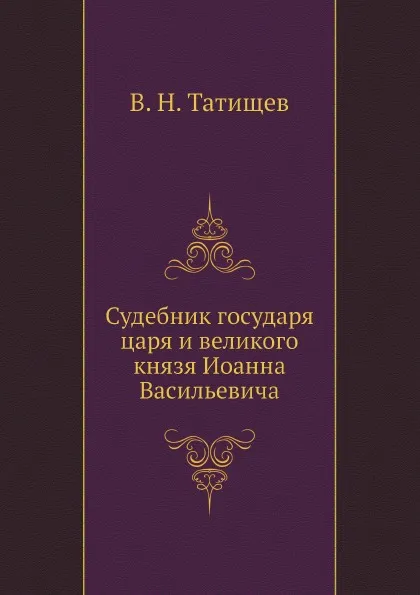 Обложка книги Судебник государя царя и великого князя Иоанна Васильевича, В. Н. Татищев