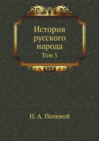 Обложка книги История русского народа. Том 5, Н.А. Полевой