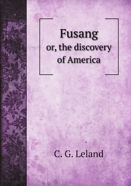 Обложка книги Fusang. or, the discovery of America, C. G. Leland
