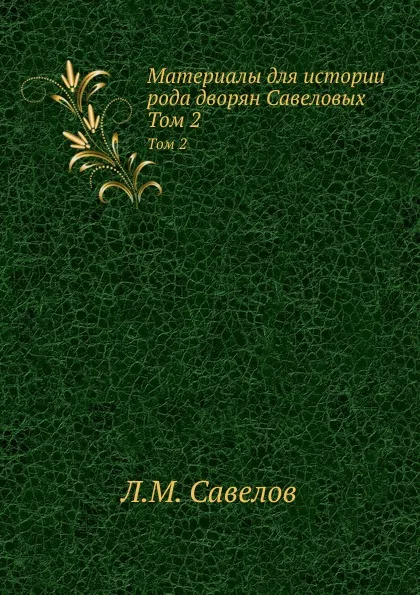 Обложка книги Материалы для истории рода дворян Савеловых. Том 2, Л. М. Савелов