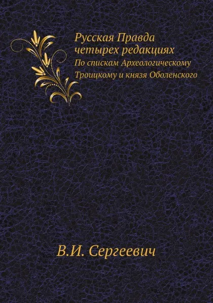 Обложка книги Русская Правда в четырех редакциях. По спискам Археологическому, Троицкому и князя Оболенского, В.И. Сергеевич