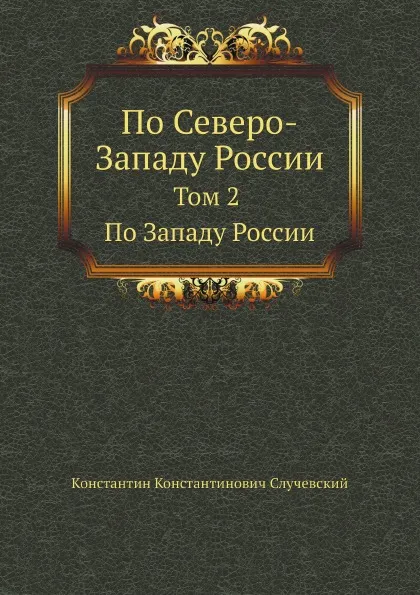 Обложка книги По Северо-Западу России. Том 2. По Западу России, К.К. Случевский