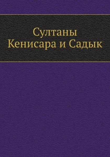 Обложка книги Султаны Кенисара и Садык, Е.Т. Смирнов