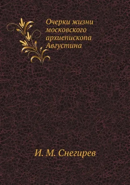 Обложка книги Очерки жизни московского архиепископа Августина, И. М. Снегирев