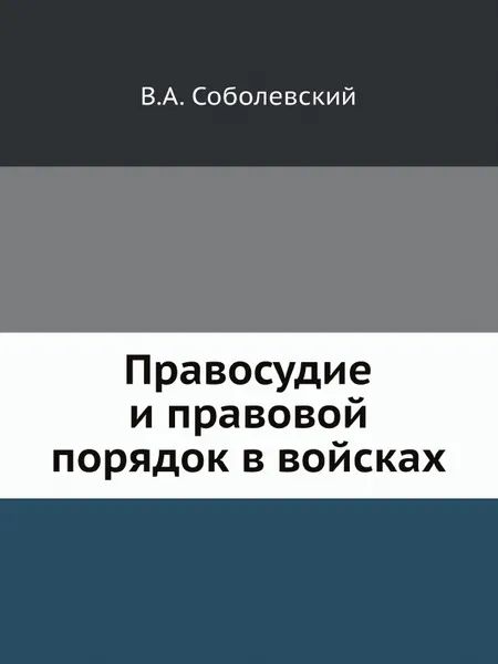 Обложка книги Правосудие и правовой порядок в войсках, В.А. Соболевский