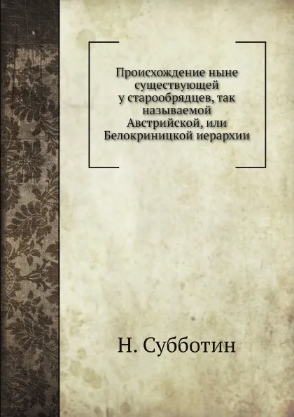 Обложка книги Происхождение ныне существующей у старообрядцев, так называемой Австрийской, или Белокриницкой иерархии, Н. Субботин