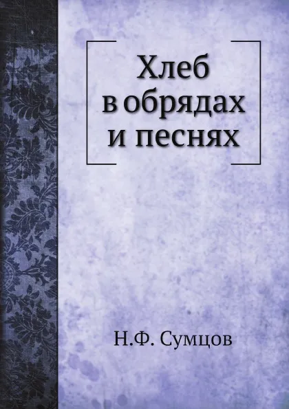 Обложка книги Хлеб в обрядах и песнях, Н. Ф. Сумцов