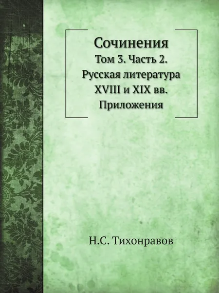 Обложка книги Сочинения. Том 3. Часть 2. Русская литература XVIII и XIX вв, Н.С. Тихонравов