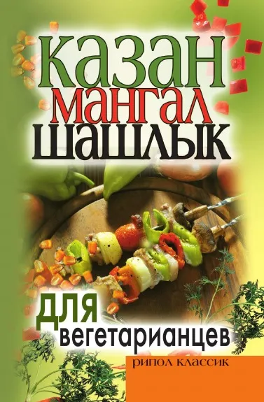 Обложка книги Казан, мангал, шашлык для вегетарианцев, К.А. Кулагина