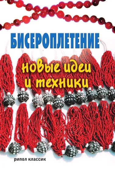 Обложка книги Бисероплетение: новые идеи и техники, А.Г. Красичкова