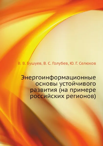 Обложка книги Энергоинформационные основы устойчивого развития (на примере российских регионов), В.В. Бушуев, В.С. Голубев, Ю.Г. Селюков