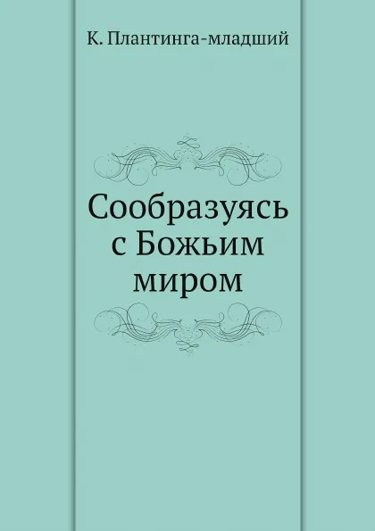 Обложка книги Сообразуясь с Божьим миром, К. Плантинга-младший