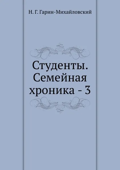 Обложка книги Студенты. Семейная хроника - 3, Н.Г. Гарин-Михайловский