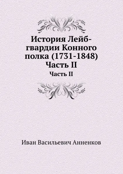 Обложка книги История Лейб-гвардии Конного полка (1731-1848). Часть II, И.В. Анненков