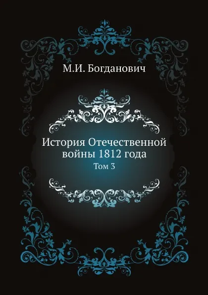 Обложка книги История Отечественной войны 1812 года. Том 3, М. И. Богданович