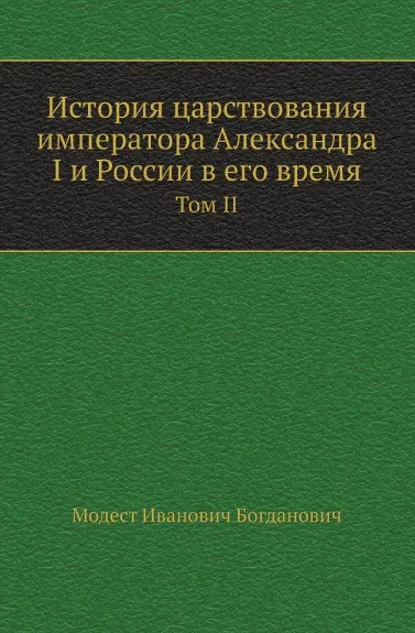 Обложка книги История царствования императора Александра I и России в его время. Том II, М. И. Богданович