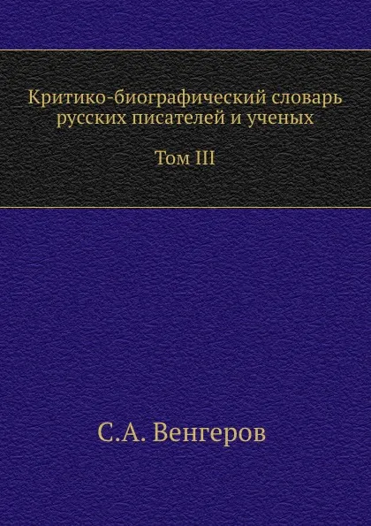 Обложка книги Критико-биографический словарь русских писателей и ученых. Том III. Бенни.Боборыкина, С.А. Венгеров