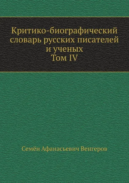 Обложка книги Критико-биографический словарь русских писателей и ученых. Том IV. Отдел I. Боборыкин - Богоявленский. Отдел II. Вавилов - Введенский, С.А. Венгеров