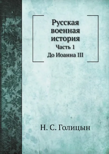 Обложка книги Русская военная история. Часть 1. До Иоанна III, Н. С. Голицын